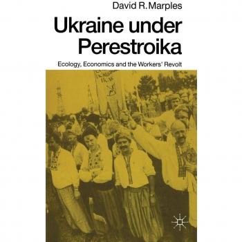 Ukraine Under Perestroika: Ecology, Economics and the Workers' Revolt