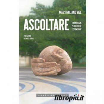 Ascoltare. Tra musica, percezione e cognizione Massimiliano Viel