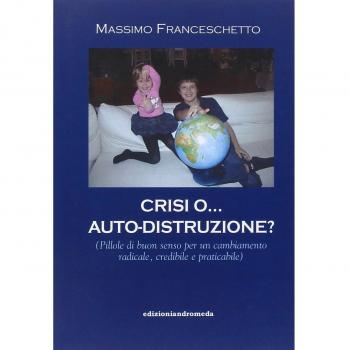 Crisi o auto-distruzione. Pillole di buon senso per un cambiamento radicale, credibile e praticabile