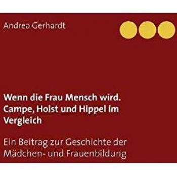 Gerhardt, Andrea: Wenn die Frau Mensch wird. Campe, Holst und Hippel im Vergleich