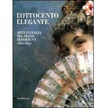 L'Ottocento elegante. Arte italiana nel segno di Fortuny, 1860-1890. Catalogo della mostra