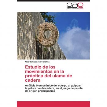 Estudio de los movimientos en la práctica del ulama de cadera: Análisis biomecánico del cuerpo al golpear la pelota con la cadera, en el juego de pelota de origen prehispánico