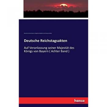 Deutsche Reichstagsakten, Achter Band: Auf Veranlassung seiner Majestät des Königs von Bayern
