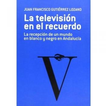 La televisión en el recuerdo. La recepción de un mundo en blanco y negro en andalucía