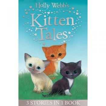 Holly Webb's Kitten Tales: Sky the Unwanted Kitten, Ginger the Stray Kitten, Misty the Abandoned Kitten