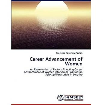 Career Advancement of Women: An Examination of Factors Affecting Career Advancement of Women Into Senior Positions in Selected Parastatals in Lesotho