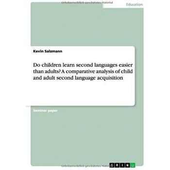 Do children learn second languages easier than adults? A comparative analysis of child and adult second language acquisition