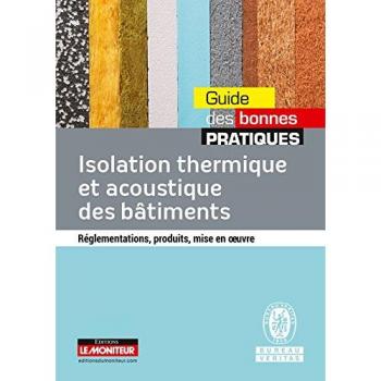 Isolation thermique et acoustique des bâtiments : Réglementations, produits, mise en oeuvre