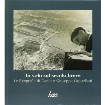 In volo sul secolo breve. Le fotografie di Dante e Giuseppe Cappellani. Ediz. illustrata