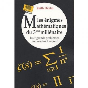 Les énigmes Mathématiques du 3e millénaire : Les 7 grands problèmes non résolus à ce jour