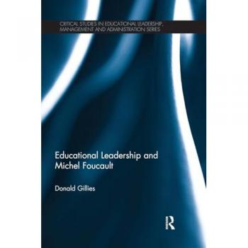 Educational Leadership and Michel Foucault (Critical Studies in Educational Leadership, Management and Administration Series)