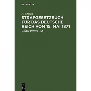 Strafgesetzbuch für das Deutsche Reich vom 15. Mai 1871: Mit einem Anhang von wichtigen Bestimmungen des Gerichtsverfassungsgesetzes und der ... für Polizei-, Sicherheits