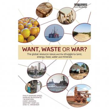 Want, Waste or War?: The Global Resource Nexus and the Struggle for Land, Energy, Food, Water and Minerals (Earthscan Studies in Natural Resource Management)