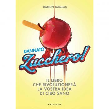 Dannato zucchero! Il libro che rivoluzionerà la vostra idea di cibo sano. Ediz. illustrata