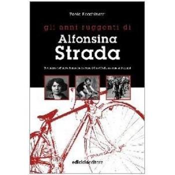 Gli anni ruggenti di Alfonsina Strada. Il romanzo dell'unica donna che ha corso il giro d'Italia assieme agli uomini