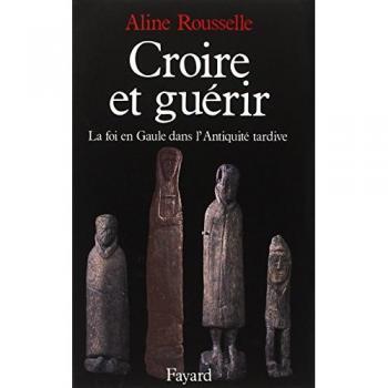 Croire et guérir. La foi en Gaule dans l'Antiquité tardive