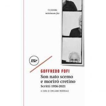 Son nato scemo e morirò cretino. Scritti 1956-2021 Goffredo Fofi
