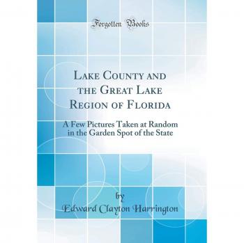 Lake County and the Great Lake Region of Florida: A Few Pictures Taken at Random in the Garden Spot of the State