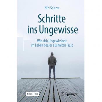 Schritte ins Ungewisse: Wie sich Ungewissheit im Leben besser aushalten lässt