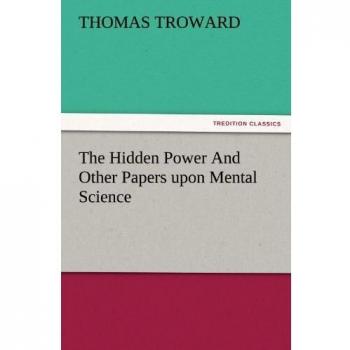 The Hidden Power And Other Papers upon Mental Science (TREDITION CLASSICS)