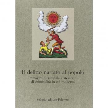 Il delitto narrato al popolo. Immagini di giustizia e stereotipi di criminalità in età moderna