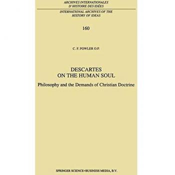 Descartes on the Human Soul: Philosophy and the Demands of Christian Doctrine (International Archives of the History of Ideas Archives internationales d'histoire des idées, 160, Band 160)