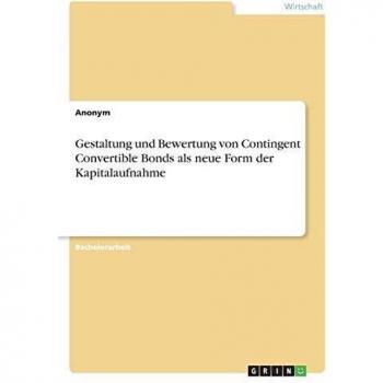 Gestaltung und Bewertung von Contingent Convertible Bonds als neue Form der Kapitalaufnahme