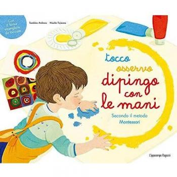 Tocco, osservo, dipingo con le mani secondo il metodo Montessori. Ediz. a colori