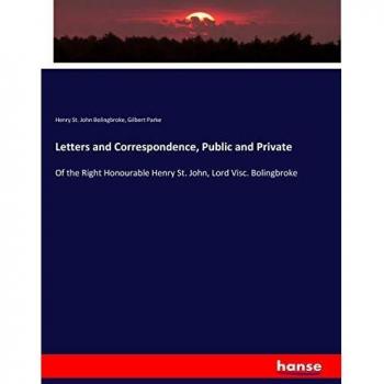 Bolingbroke, Henry St. John: Letters and Correspondence, Public and Private