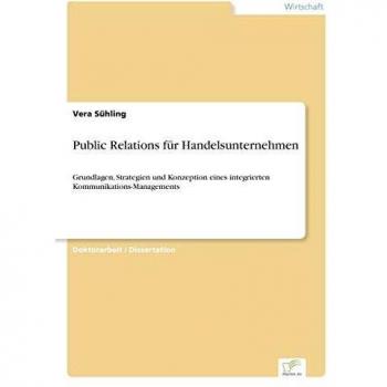 Public Relations für Handelsunternehmen: Grundlagen, Strategien und Konzeption eines integrierten Kommunikations-Managements