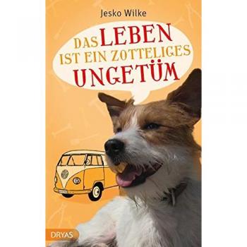 Jesko Wilke Das Leben Ist Ein Zotteliges Ungetüm (Love And Dogs)