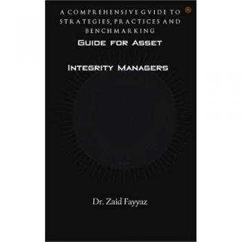 Guide for Asset Integrity Managers: A Comprehensive Guide to Strategies, Practices and Benchmarking