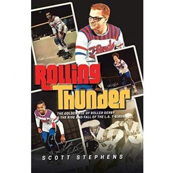 Rolling Thunder: The Golden Age of Roller Derby & the Rise and Fall of the L.A. T-Birds