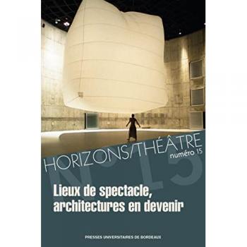 Horizons-Théâtre : revue d'études théâtrales, n° 15. Lieux de spectacle, architectures en devenir