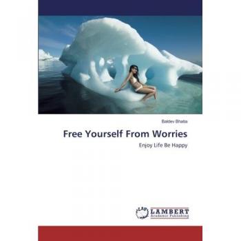 Bhatia, Baldev: Free Yourself From Worries