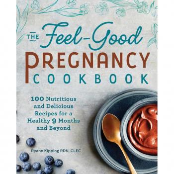 Ryann Kipping The Feel-Good Pregnancy Cookbook: 100 Nutritious And Delicious Recipes For A Healthy 9 Months And Beyond