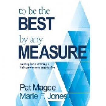 To Be the Best By Any Measure: Creating and Sustaining a High Performance Organization