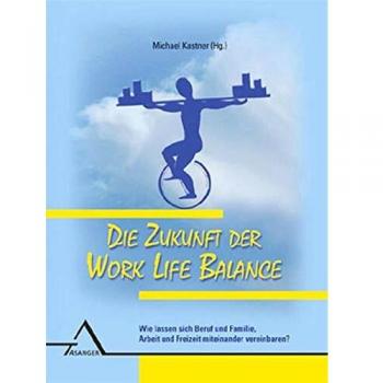 Michael Kästner Die Zukunft Der Work Life Balance: Wie Lassen Sich Beruf Und Familie, Arbeit Und Freizeit Miteinander Vereinbaren?