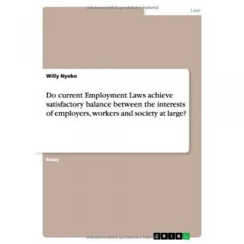 Do current Employment Laws achieve satisfactory balance between the interests of employers, workers and society at large?