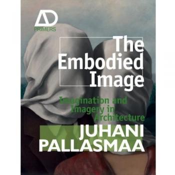 The Embodied Image: Imagination and Imagery in Architecture