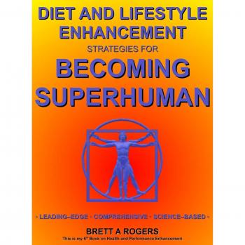 Rogers, Brett A: Diet and Lifestyle Enhancement Strategies for Becoming Superhuman