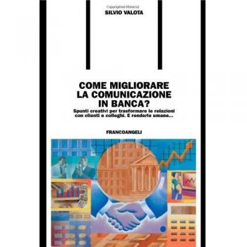 Come migliorare la comunicazione in banca? Spunti creativi per trasformare le relazioni con i clienti e colleghi. E renderle umane...