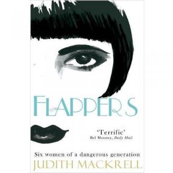 Flappers Six Women of a Dangerous Generation by Judith Mackrell 9780330529525