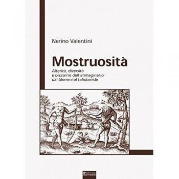 Mostruosità. Alterità, diversità e bizzarrie dell'immaginario dai blemmi al talidomide