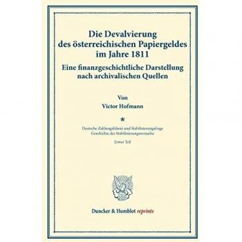 Die Devalvierung des österreichischen Papiergeldes im Jahre 1811. Eine finanzgeschichtliche Darstellung nach archivalischen Quellen.: Geschichte der ...