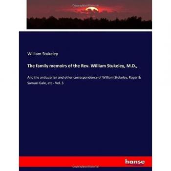 The family memoirs of the Rev. William Stukeley M.D.