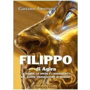 Filippo di Agira. La storia, le opere, e i manoscritti sul Santo «persecutore di demoni»
