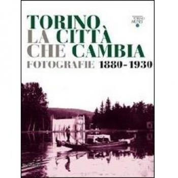 Torino la città che cambia. Fotografie 1880-1930. Catalogo della mostra