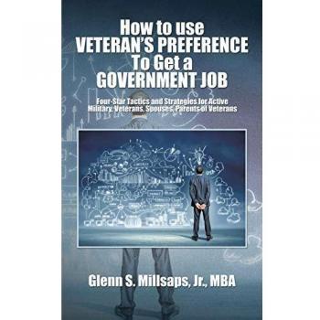 How to Use Veteran's Preference to Get a Government Job: Four-Star Tactics and Strategies for Active Military, Veterans, Spouses, Parents of Veterans