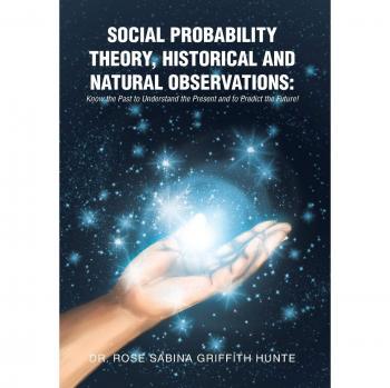 SOCIAL PROBABILITY THEORY, HISTORICAL AND NATURAL OBSERVATIONS: Know the Past to Understand the Present and to Predict the Future!